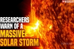 Massive Solar Storm 2021 date, Massive Solar Storm, researchers warn of a massive solar storm, Massive solar storm 2021 Massive Solar Storm 2021 date, Massive Solar Storm, researchers warn of a massive solar storm, Massive solar storm 2021